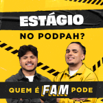 Estágio no Podpah? Quem é FAM pode!