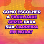 Como escolher a faculdade certa para sua carreira em Moda?