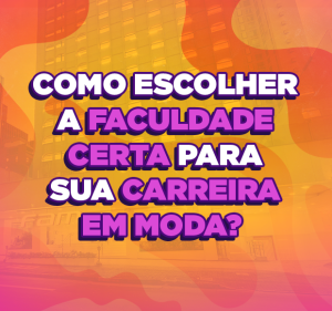 Post Como escolher a faculdade certa para sua carreira em Moda?