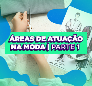 Post Quais as áreas de atuação na Moda?